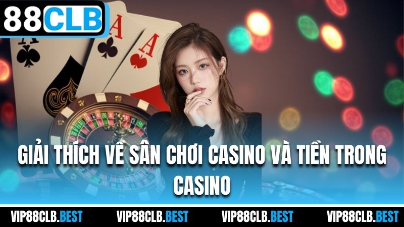 Giải thích về sân chơi casino và tiền trong casino