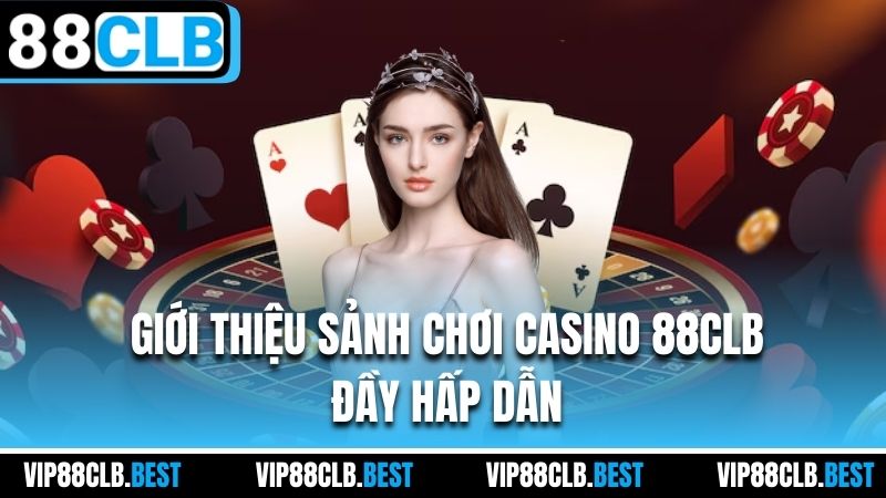 Giới thiệu sảnh chơi casino 88CLB đầy hấp dẫn