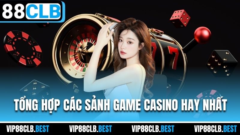 Tổng hợp các sảnh game casino hay nhất