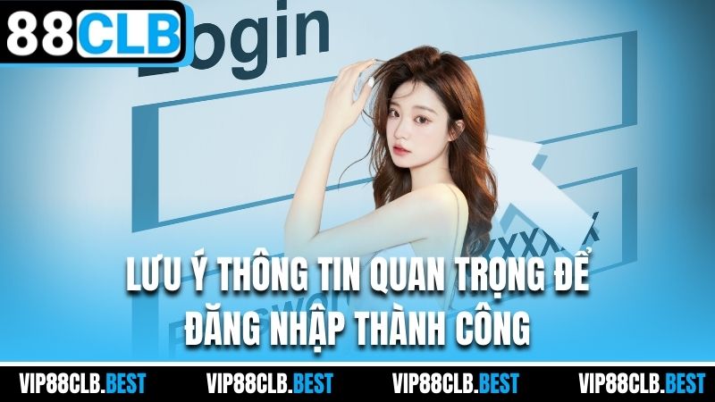 Lưu ý thông tin quan trọng để đăng nhập thành công