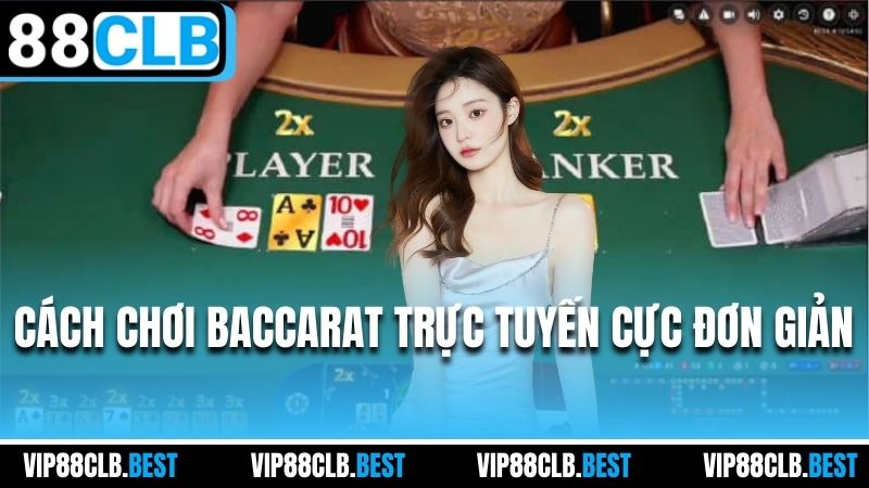 Cách chơi Baccarat trực tuyến cực đơn giản