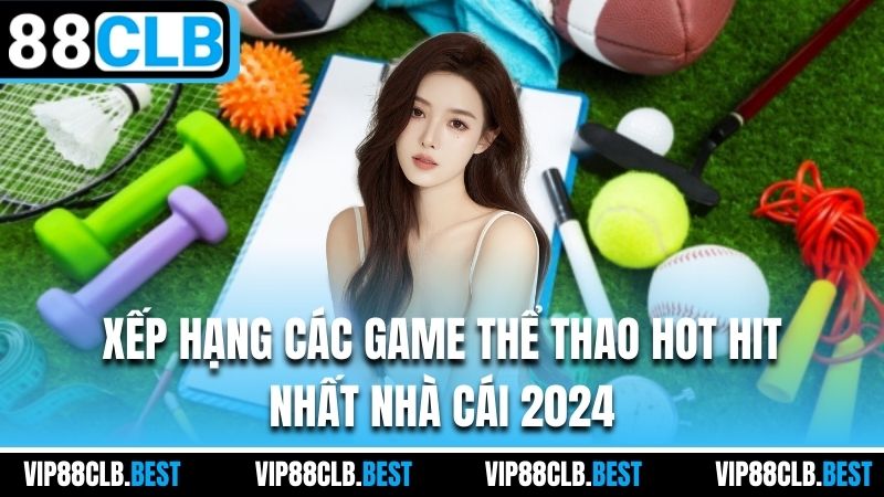 Xếp hạng các game thể thao hot hit nhất nhà cái 2024