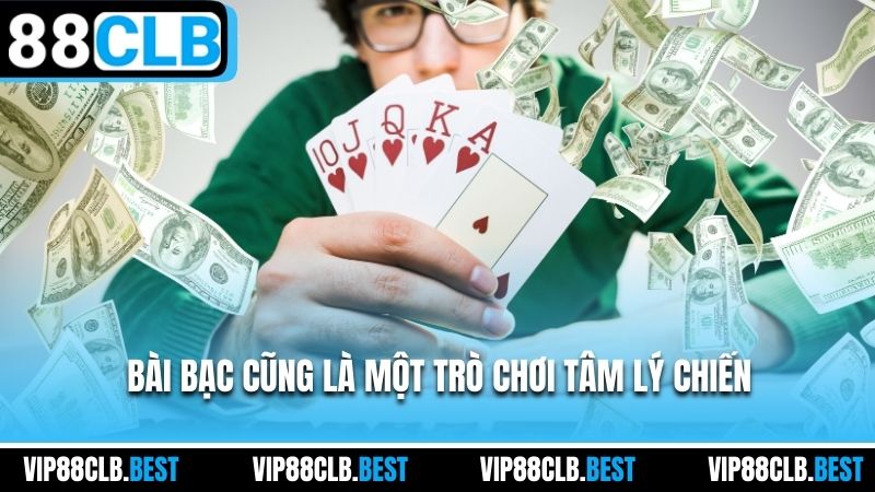 Bài bạc cũng là một trò chơi tâm lý chiến