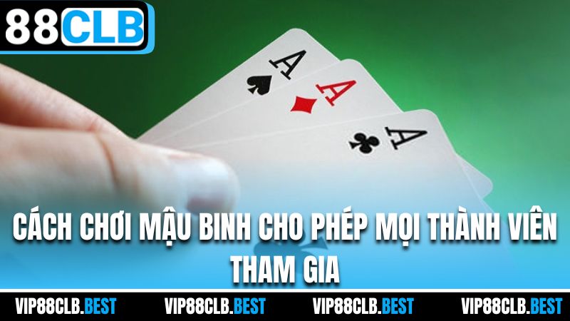 Cách chơi Mậu Binh cho phép mọi thành viên tham gia