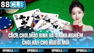 Cách Chơi Mậu Binh Và 4 Kinh Nghiệm Chơi Hay Cho Người Mới