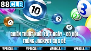 Chiến Thuật Nuôi Lô 7 Ngày - Cơ Hội Trúng Jackpot Cực Dễ