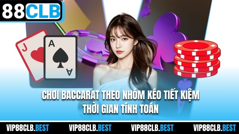 Chơi Baccarat theo nhóm kéo tiết kiệm thời gian tính toán