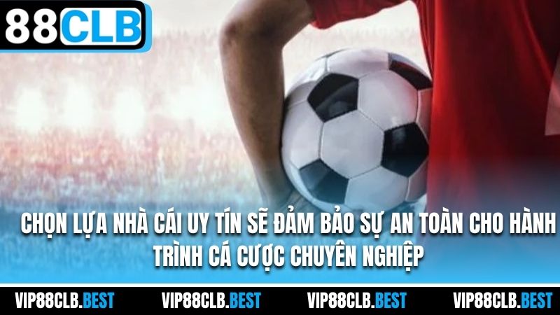 Chọn lựa nhà cái uy tín sẽ đảm bảo sự an toàn cho hành trình cá cược chuyên nghiệp