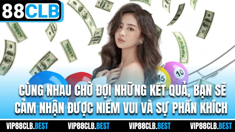 cùng nhau chờ đợi những kết quả, bạn sẽ cảm nhận được niềm vui và sự phấn khích