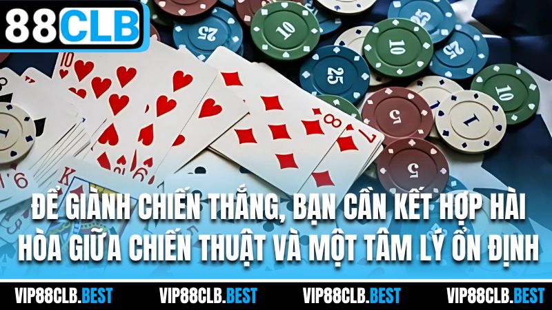 Để giành chiến thắng, bạn cần kết hợp hài hòa giữa chiến thuật và một tâm lý ổn định