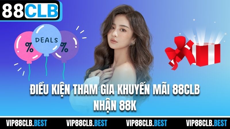 Điều kiện tham gia khuyến mãi 88CLB nhận 88K