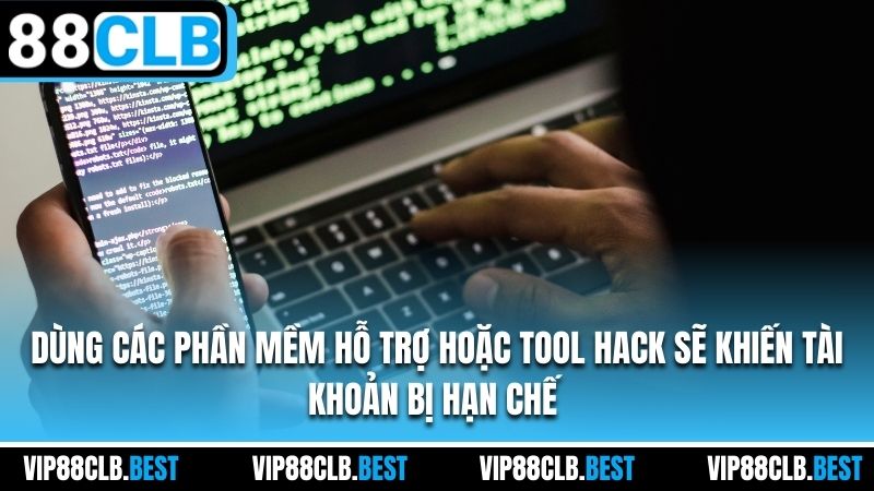 Dùng các phần mềm hỗ trợ hoặc tool hack sẽ khiến tài khoản bị hạn chế