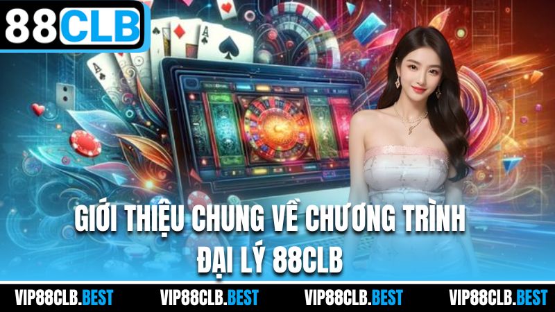 Giới thiệu chung về chương trình đại lý 88CLB