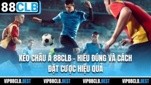 Kèo Châu Á 88CLB - Hiểu Đúng Và Cách Đặt Cược Hiệu Quả