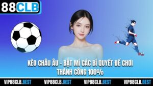 Kèo Châu Âu - Bật Mí Các Bí Quyết Để Chơi Thành Công 100%