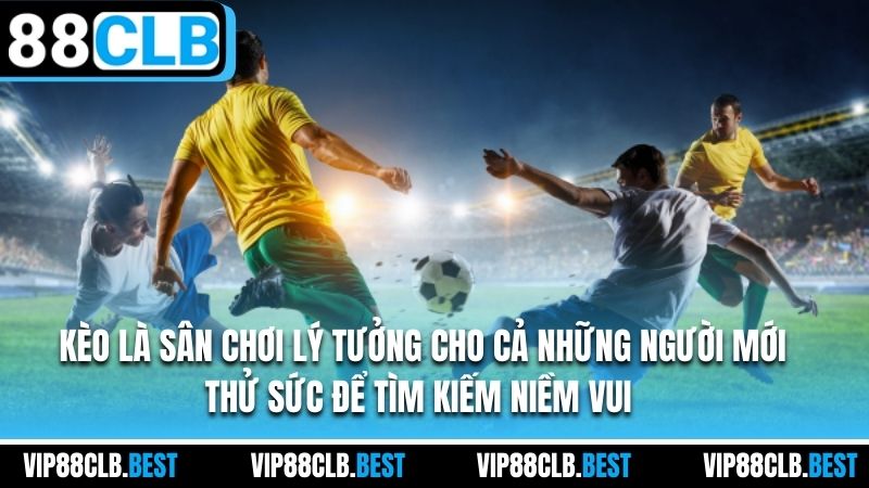 Kèo là sân chơi lý tưởng cho cả những người mới thử sức để tìm kiếm niềm vui
