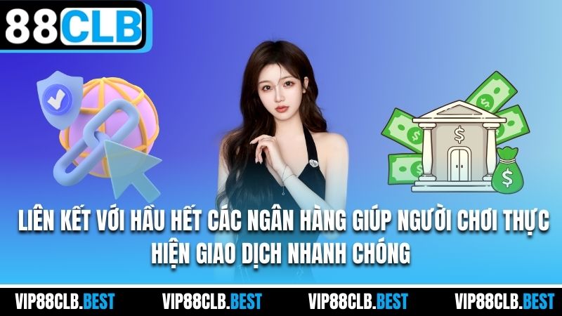Liên kết với hầu hết các ngân hàng giúp người chơi thực hiện giao dịch nhanh chóng