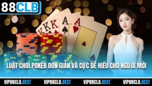 Luật Chơi Poker Đơn Giản Và Cực Dễ Hiểu Cho Người Mới