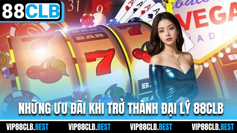 Những ưu đãi khi trở thành đại lý 88CLB