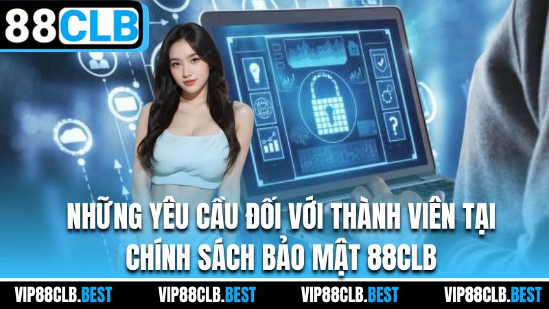 Những yêu cầu đối với thành viên tại chính sách bảo mật 88CLB