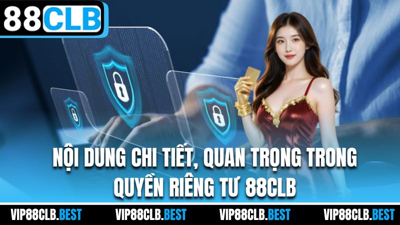 Nội dung chi tiết, quan trọng trong quyền riêng tư 88CLB
