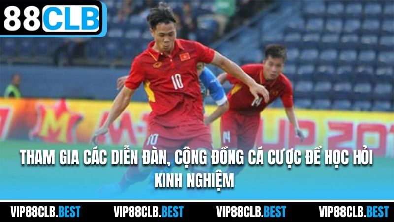 Tham gia một số diễn đàn, cộng đồng cá cược để học hỏi kinh nghiệm