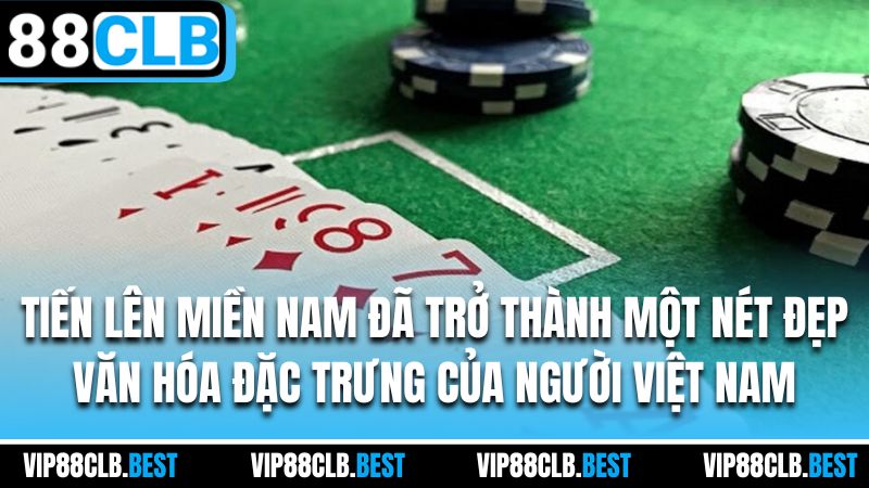 Tiến lên miền nam đã trở thành một nét đẹp văn hóa đặc trưng của người việt nam