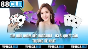 Tìm Hiểu Nhóm Kéo Baccarat - 03 Bí Quyết Săn Thưởng Dễ Nhất