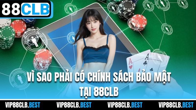 Vì sao phải có chính sách bảo mật tại 88CLB