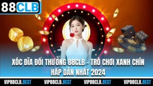 Xóc đĩa đổi thưởng 88CLB - Trò Chơi Xanh Chín Hấp Dẫn Nhất 2024